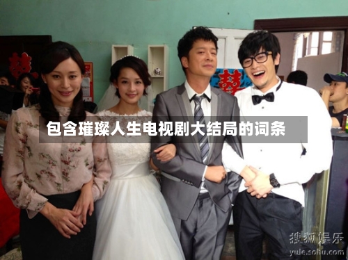 包含璀璨人生电视剧大结局的词条-第2张图片