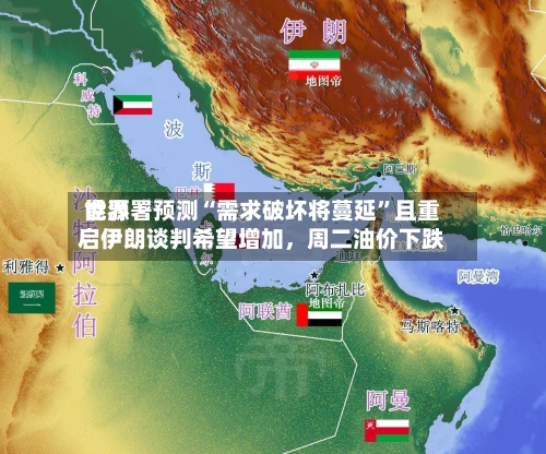 世界能源署预测“需求破坏将蔓延	”且重启伊朗谈判希望增加，周二油价下跌-第3张图片