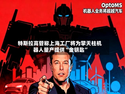 特斯拉高管称上海工厂将为擎天柱机器人量产提供“金钥匙”-第3张图片