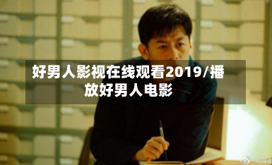 好男人影视在线观看2019/播放好男人电影-第1张图片