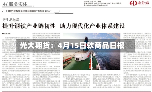 光大期货：4月15日软商品日报-第1张图片