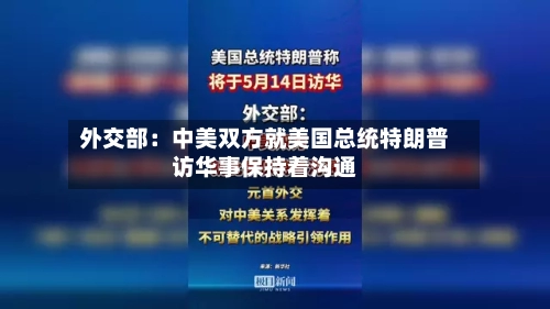 外交部：中美双方就美国总统特朗普访华事保持着沟通-第1张图片