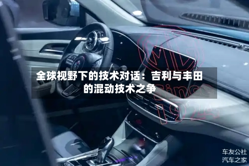 全球视野下的技术对话：吉利与丰田的混动技术之争-第2张图片