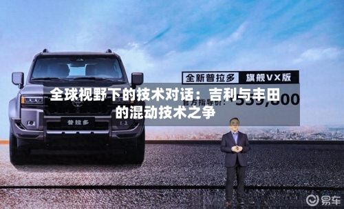 全球视野下的技术对话：吉利与丰田的混动技术之争-第1张图片