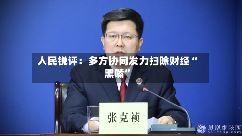 人民锐评：多方协同发力扫除财经“黑嘴”-第2张图片