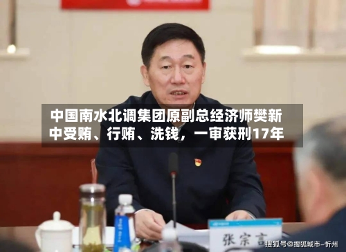 中国南水北调集团原副总经济师樊新中受贿、行贿	、洗钱	，一审获刑17年-第2张图片