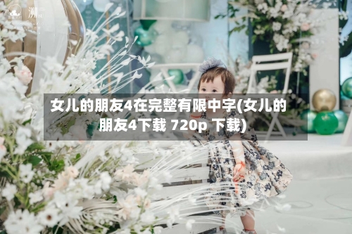 女儿的朋友4在完整有限中字(女儿的朋友4下载 720p 下载)-第3张图片