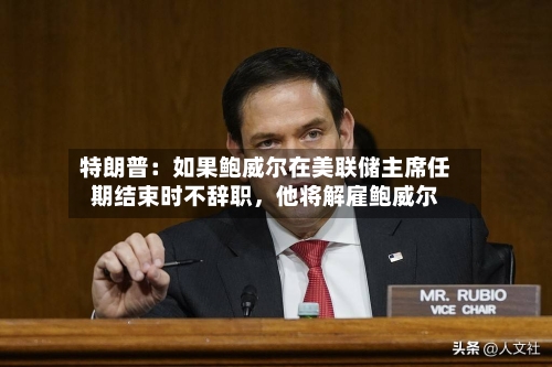 特朗普：如果鲍威尔在美联储主席任期结束时不辞职，他将解雇鲍威尔-第1张图片