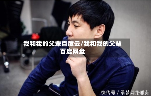 我和我的父辈百度云/我和我的父辈百度网盘-第2张图片