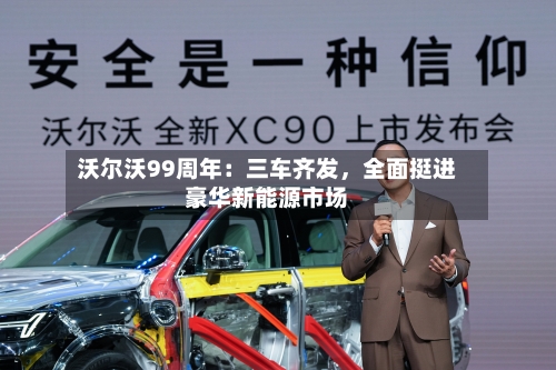 沃尔沃99周年：三车齐发，全面挺进豪华新能源市场