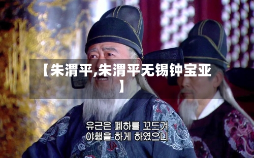 【朱渭平,朱渭平无锡钟宝亚】