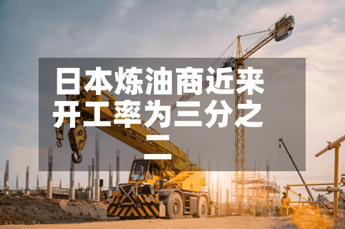 日本炼油商近来开工率为三分之二-第2张图片