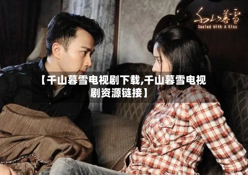 【千山暮雪电视剧下载,千山暮雪电视剧资源链接】-第2张图片