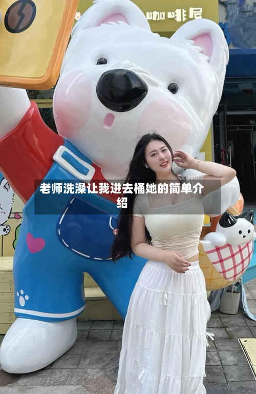 老师洗澡让我进去桶她的简单介绍-第3张图片