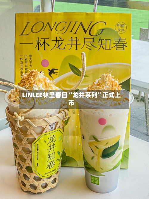 LINLEE林里春日“龙井系列”正式上市-第2张图片