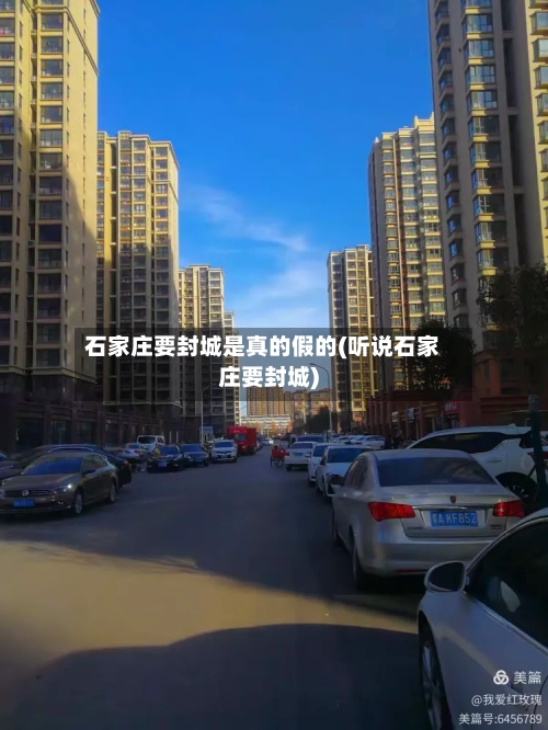 石家庄要封城是真的假的(听说石家庄要封城)-第1张图片