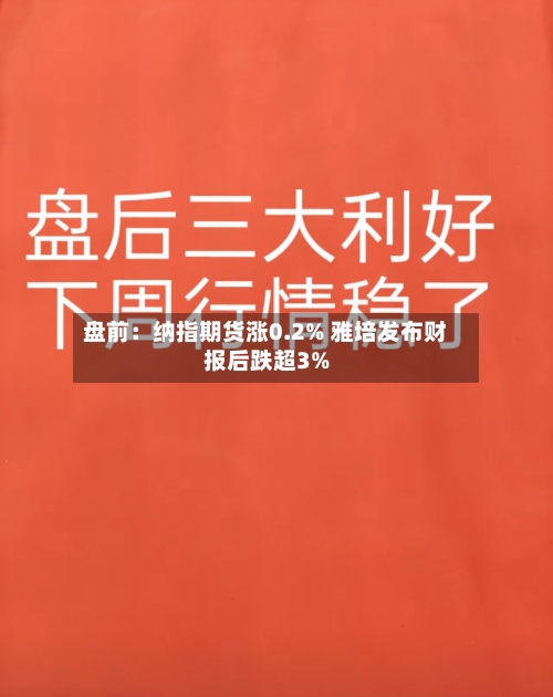 盘前：纳指期货涨0.2% 雅培发布财报后跌超3%-第1张图片