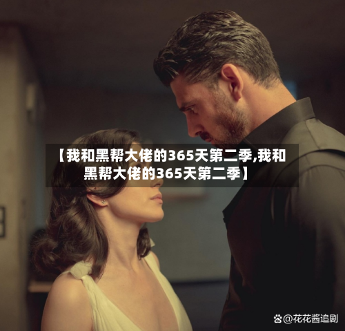 【我和黑帮大佬的365天第二季,我和黑帮大佬的365天第二季】-第1张图片