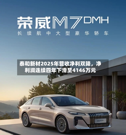 泰和新材2025年营收净利双降	，净利润连续四年下滑至4146万元-第1张图片