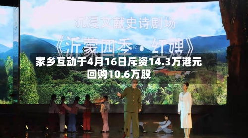 家乡互动于4月16日斥资14.3万港元回购10.6万股-第1张图片