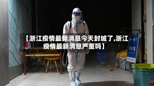 【浙江疫情最新消息今天封城了,浙江疫情最新消息严重吗】-第2张图片