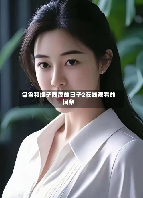 包含和搜子同屋的日子2在线观看的词条-第1张图片