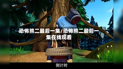 恐怖熊二最后一集/恐怖熊二最后一集在线观看-第1张图片