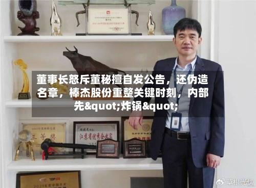 董事长怒斥董秘擅自发公告，还伪造名章，棒杰股份重整关键时刻	，内部先"炸锅"-第1张图片
