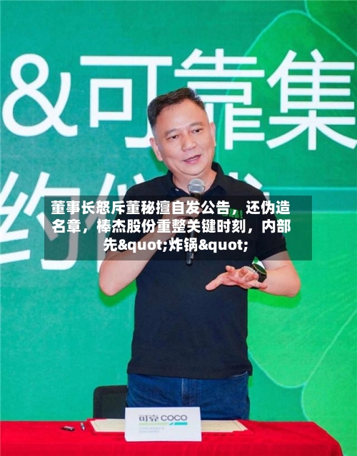 董事长怒斥董秘擅自发公告，还伪造名章，棒杰股份重整关键时刻	，内部先"炸锅"-第2张图片