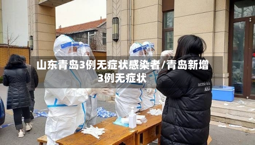 山东青岛3例无症状感染者/青岛新增3例无症状-第2张图片