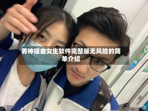 男神插曲女生软件完整版无风险的简单介绍-第2张图片