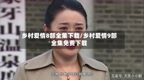 乡村爱情8部全集下载/乡村爱情9部全集免费下载-第3张图片