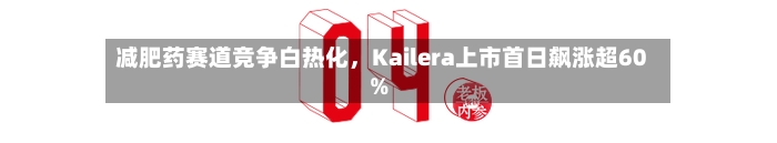 减肥药赛道竞争白热化	，Kailera上市首日飙涨超60%-第2张图片