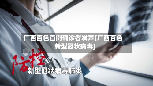 广西百色首例确诊者发声(广西百色新型冠状病毒)-第1张图片