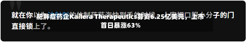 肥胖症药企Kailera Therapeutics募资6.25亿美元，上市首日暴涨63%-第2张图片