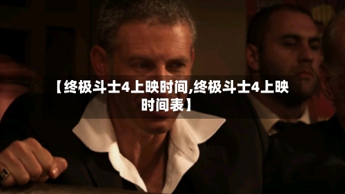 【终极斗士4上映时间,终极斗士4上映时间表】-第1张图片