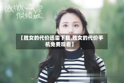 【胜女的代价迅雷下载,胜女的代价手机免费观看】-第1张图片