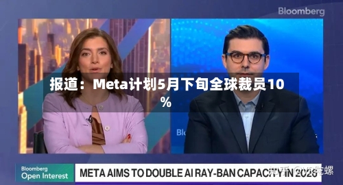 报道：Meta计划5月下旬全球裁员10%-第2张图片
