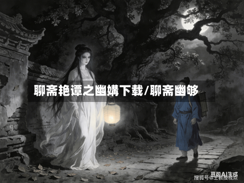 聊斋艳谭之幽媾下载/聊斋幽够-第1张图片