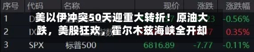 美以伊冲突50天迎重大转折！原油大跌	，美股狂欢，霍尔木兹海峡全开却陷“罗生门”-第1张图片