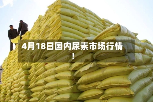 4月18日国内尿素市场行情！-第2张图片