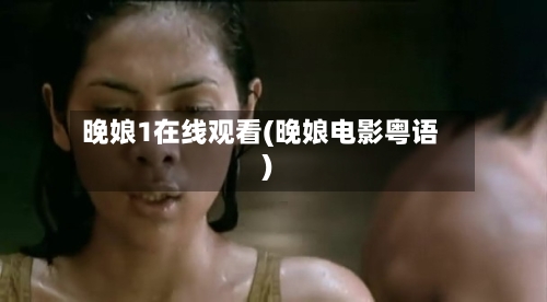 晚娘1在线观看(晚娘电影粤语)-第2张图片