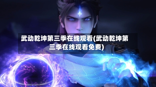 武动乾坤第三季在线观看(武动乾坤第三季在线观看免费)-第2张图片