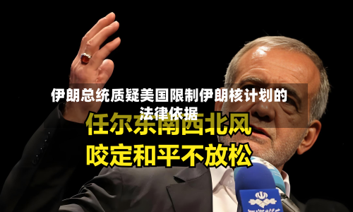 伊朗总统质疑美国限制伊朗核计划的法律依据-第2张图片