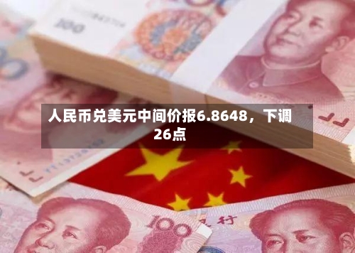 人民币兑美元中间价报6.8648，下调26点-第2张图片