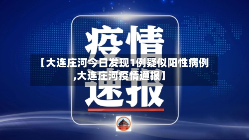 【大连庄河今日发现1例疑似阳性病例,大连庄河疫情通报】-第2张图片