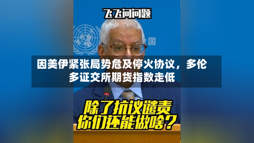因美伊紧张局势危及停火协议	，多伦多证交所期货指数走低-第2张图片