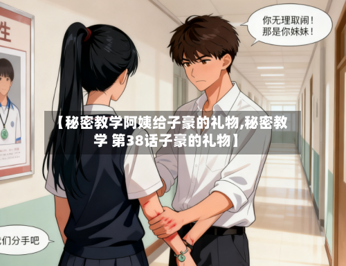 【秘密教学阿姨给子豪的礼物,秘密教学 第38话子豪的礼物】-第1张图片