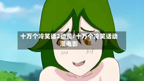 十万个冷笑话2动漫/十万个冷笑话动漫电影-第1张图片