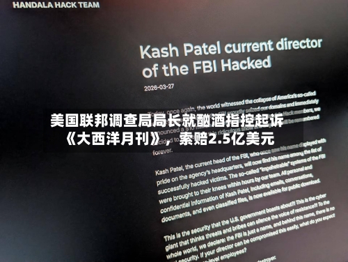 美国联邦调查局局长就酗酒指控起诉《大西洋月刊》，索赔2.5亿美元-第2张图片